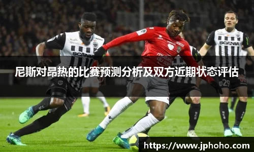 尼斯对昂热的比赛预测分析及双方近期状态评估